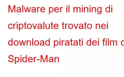 Malware per il mining di criptovalute trovato nei download piratati dei film di Spider-Man