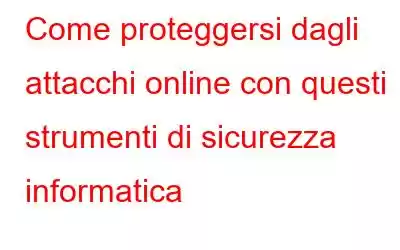 Come proteggersi dagli attacchi online con questi strumenti di sicurezza informatica