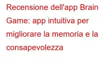 Recensione dell'app Brain Game: app intuitiva per migliorare la memoria e la consapevolezza