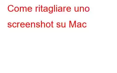 Come ritagliare uno screenshot su Mac