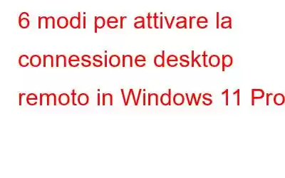 6 modi per attivare la connessione desktop remoto in Windows 11 Pro