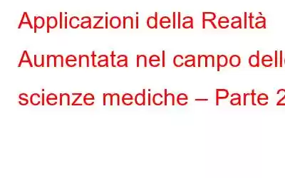 Applicazioni della Realtà Aumentata nel campo delle scienze mediche – Parte 2