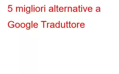 5 migliori alternative a Google Traduttore