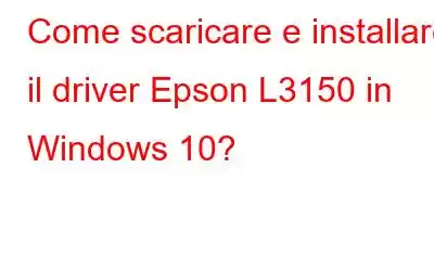 Come scaricare e installare il driver Epson L3150 in Windows 10?