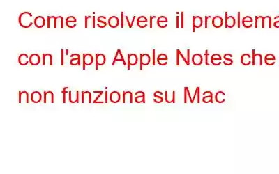 Come risolvere il problema con l'app Apple Notes che non funziona su Mac