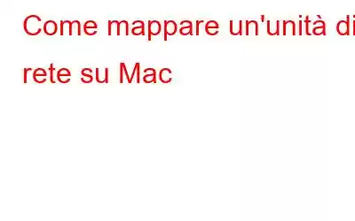 Come mappare un'unità di rete su Mac