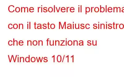 Come risolvere il problema con il tasto Maiusc sinistro che non funziona su Windows 10/11