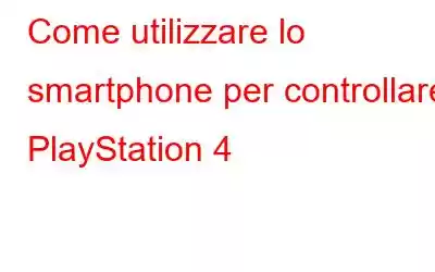 Come utilizzare lo smartphone per controllare PlayStation 4