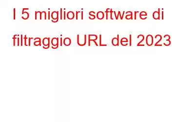 I 5 migliori software di filtraggio URL del 2023