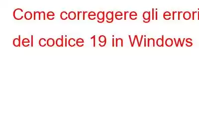 Come correggere gli errori del codice 19 in Windows