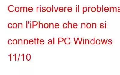 Come risolvere il problema con l'iPhone che non si connette al PC Windows 11/10