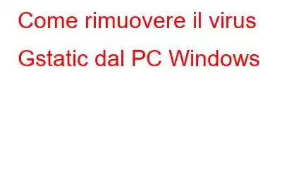 Come rimuovere il virus Gstatic dal PC Windows