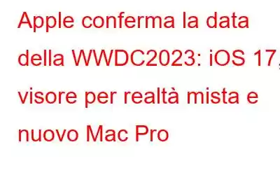 Apple conferma la data della WWDC2023: iOS 17, visore per realtà mista e nuovo Mac Pro