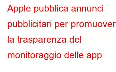 Apple pubblica annunci pubblicitari per promuovere la trasparenza del monitoraggio delle app