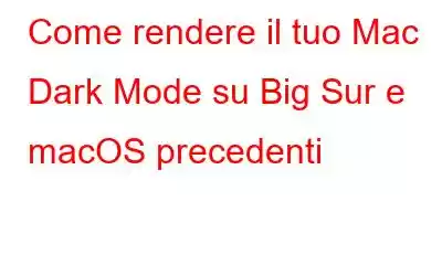 Come rendere il tuo Mac Dark Mode su Big Sur e macOS precedenti