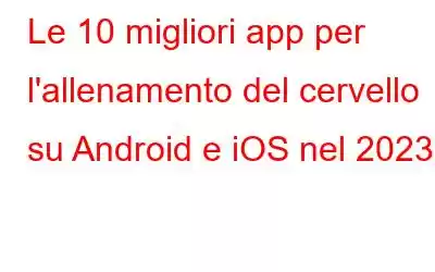 Le 10 migliori app per l'allenamento del cervello su Android e iOS nel 2023