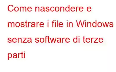 Come nascondere e mostrare i file in Windows senza software di terze parti