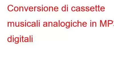 Conversione di cassette musicali analogiche in MP3 digitali