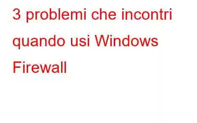 3 problemi che incontri quando usi Windows Firewall