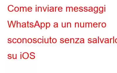 Come inviare messaggi WhatsApp a un numero sconosciuto senza salvarlo su iOS