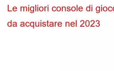 Le migliori console di gioco da acquistare nel 2023