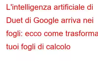 L'intelligenza artificiale di Duet di Google arriva nei fogli: ecco come trasforma i tuoi fogli di calcolo