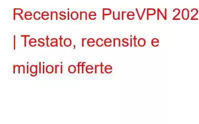 Recensione PureVPN 2023 | Testato, recensito e migliori offerte