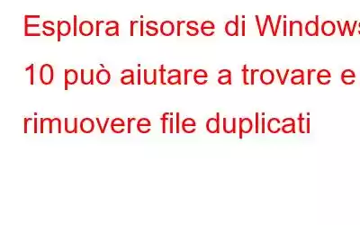 Esplora risorse di Windows 10 può aiutare a trovare e rimuovere file duplicati