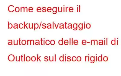 Come eseguire il backup/salvataggio automatico delle e-mail di Outlook sul disco rigido