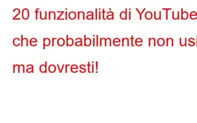 20 funzionalità di YouTube che probabilmente non usi, ma dovresti!