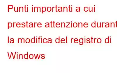 Punti importanti a cui prestare attenzione durante la modifica del registro di Windows