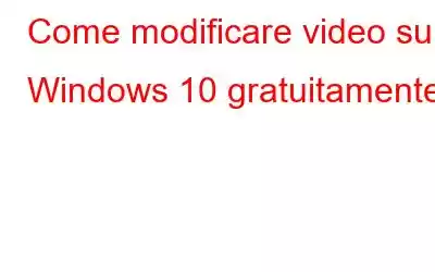 Come modificare video su Windows 10 gratuitamente