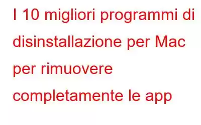 I 10 migliori programmi di disinstallazione per Mac per rimuovere completamente le app