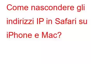 Come nascondere gli indirizzi IP in Safari su iPhone e Mac?