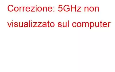 Correzione: 5GHz non visualizzato sul computer