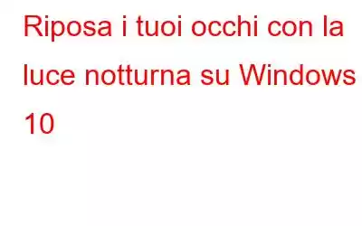 Riposa i tuoi occhi con la luce notturna su Windows 10