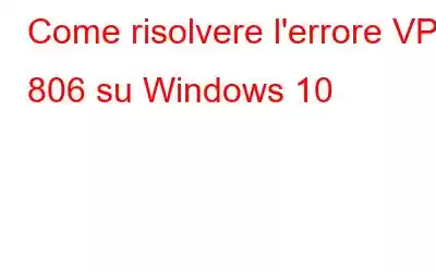 Come risolvere l'errore VPN 806 su Windows 10