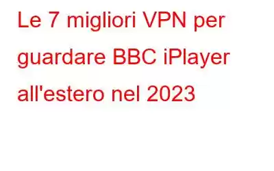 Le 7 migliori VPN per guardare BBC iPlayer all'estero nel 2023