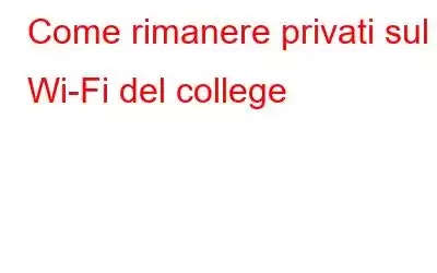 Come rimanere privati ​​sul Wi-Fi del college