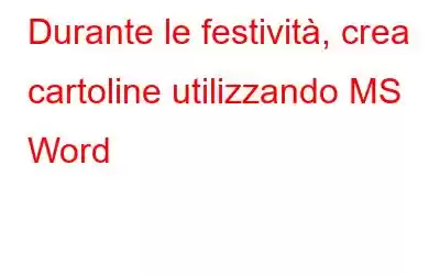 Durante le festività, crea cartoline utilizzando MS Word