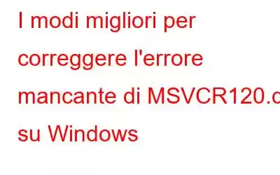 I modi migliori per correggere l'errore mancante di MSVCR120.dll su Windows