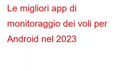 Le migliori app di monitoraggio dei voli per Android nel 2023