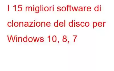 I 15 migliori software di clonazione del disco per Windows 10, 8, 7