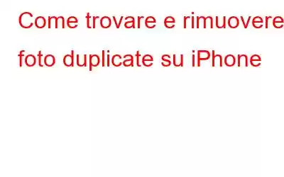 Come trovare e rimuovere foto duplicate su iPhone