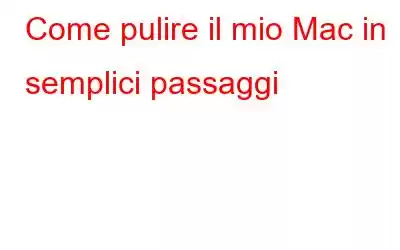 Come pulire il mio Mac in semplici passaggi