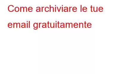 Come archiviare le tue email gratuitamente