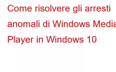 Come risolvere gli arresti anomali di Windows Media Player in Windows 10