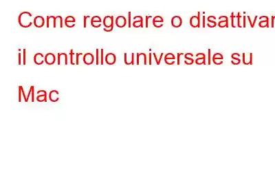 Come regolare o disattivare il controllo universale su Mac