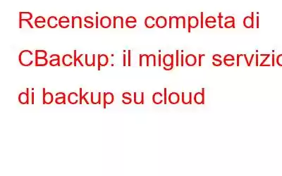 Recensione completa di CBackup: il miglior servizio di backup su cloud