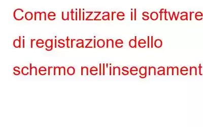 Come utilizzare il software di registrazione dello schermo nell'insegnamento